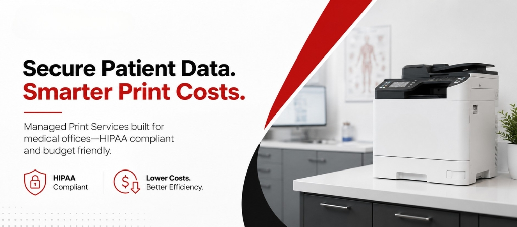 Managed Print Services for Medical Offices: HIPAA Compliance + Cost Savings Managed Print Services for Medical Offices: HIPAA Compliance + Cost Savings