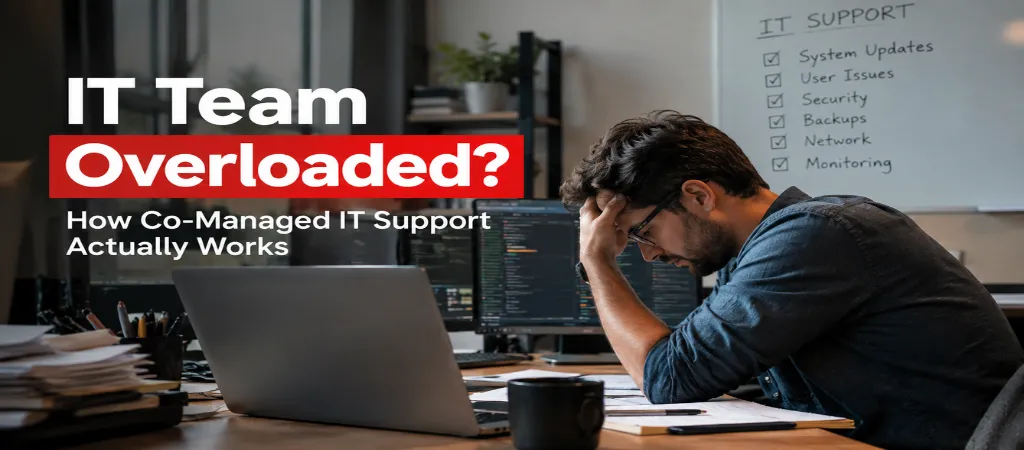 IT Team Overloaded? How Co-Managed IT Support Actually Works IT Team Overloaded? How Co-Managed IT Support Actually Works